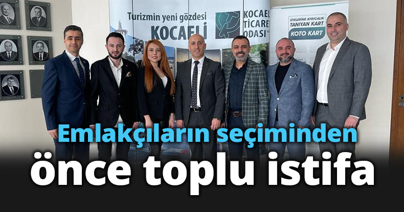 Emlakçıların seçiminden önce toplu istifa