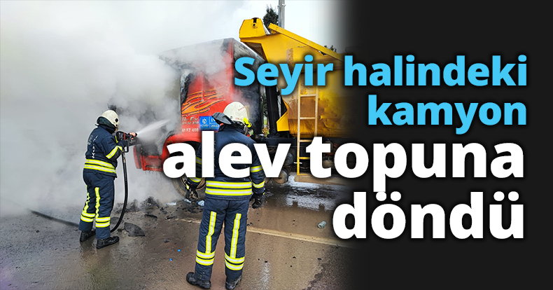 Seyir halindeki kamyon alev topuna döndü