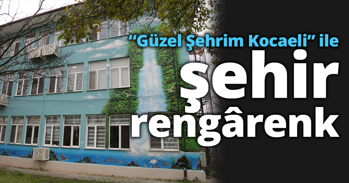 “Güzel Şehrim Kocaeli” ile şehir rengârenk   