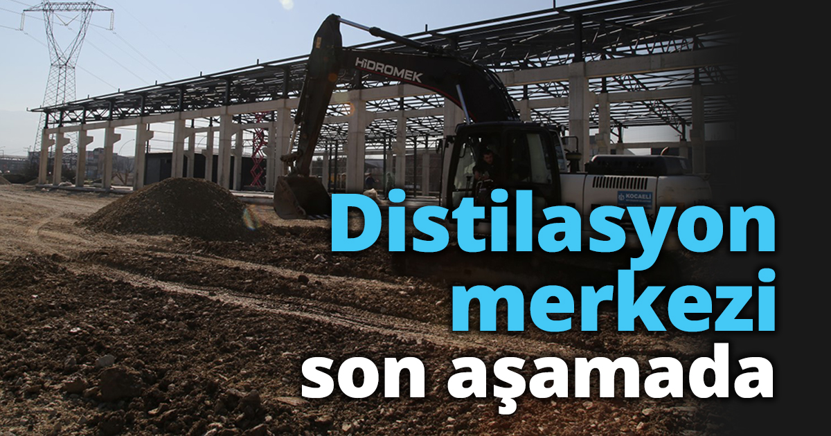 Distilasyon merkezi son aşamada
