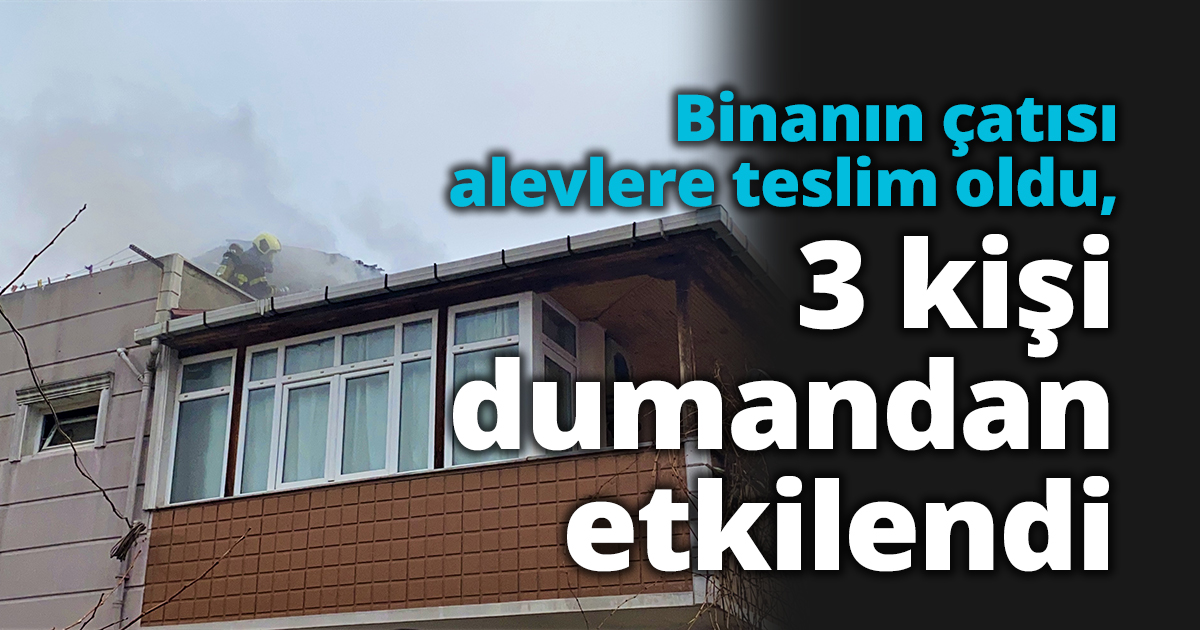 Binanın çatısı alevlere teslim oldu, 3 kişi dumandan etkilendi