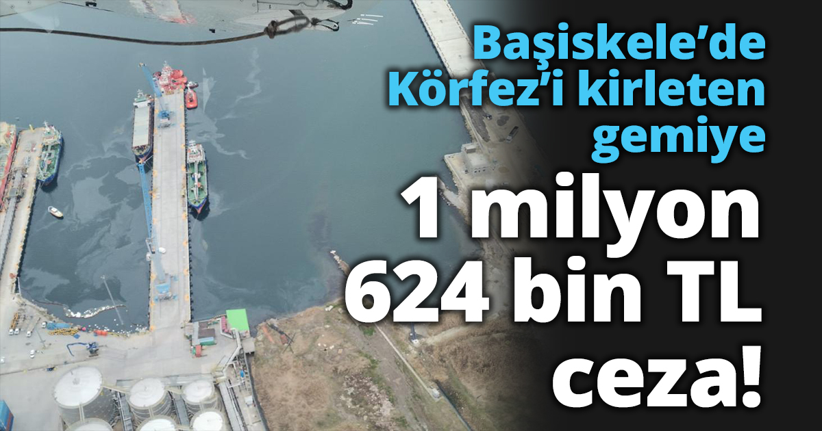 Başiskele’de Körfez’i kirleten gemiye 1 milyon 624 bin TL ceza