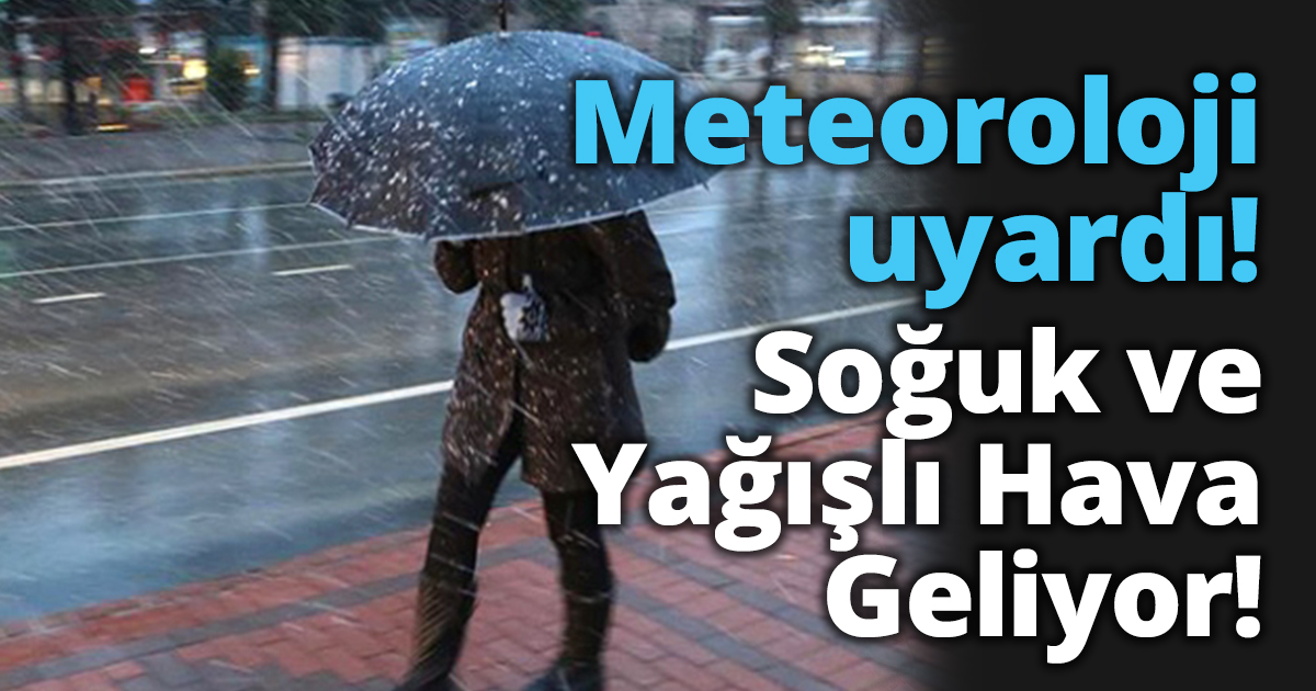Soğuk ve Yağışlı Hava Geliyor!