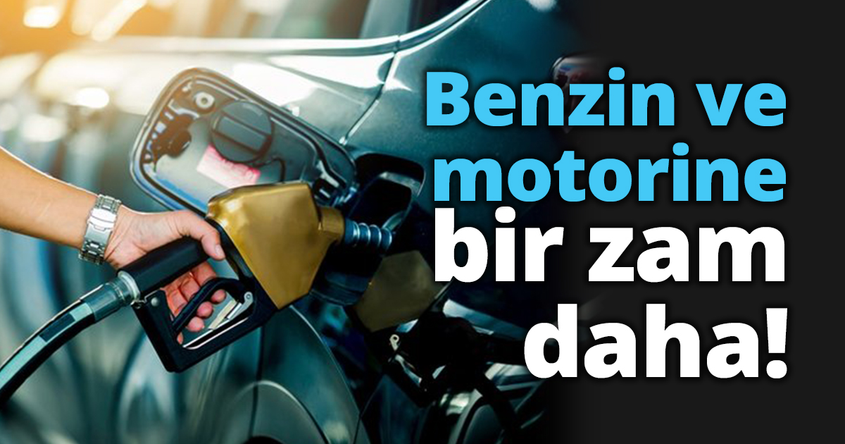 Benzin ve motorine bir zam daha! 