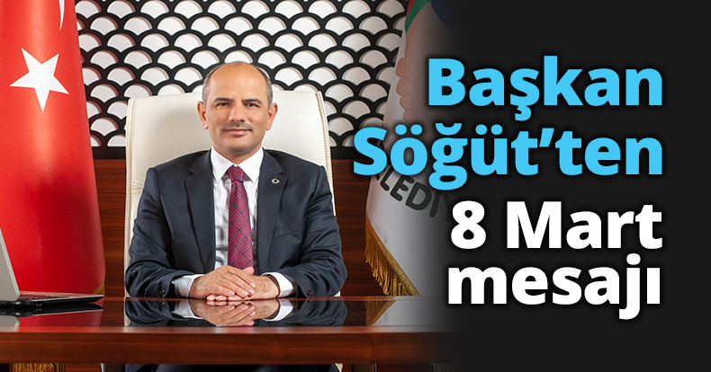 Başkan Söğüt’ten 8 Mart mesajı