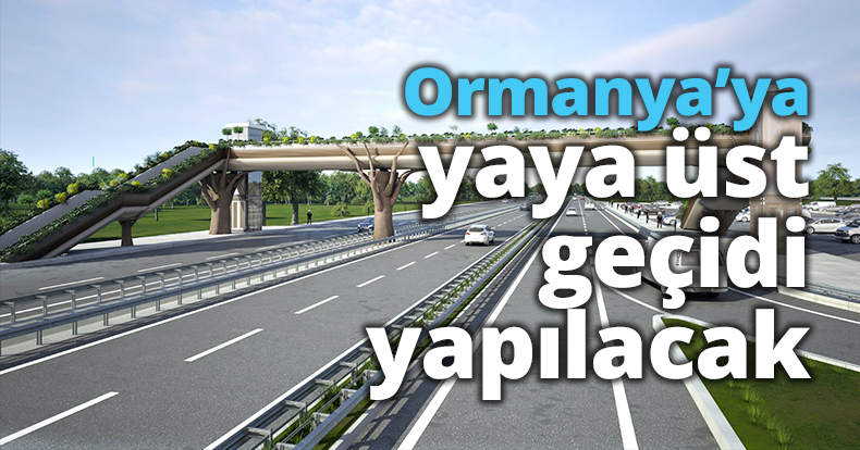 Ormanya’ya yaya üst geçidi yapılacak