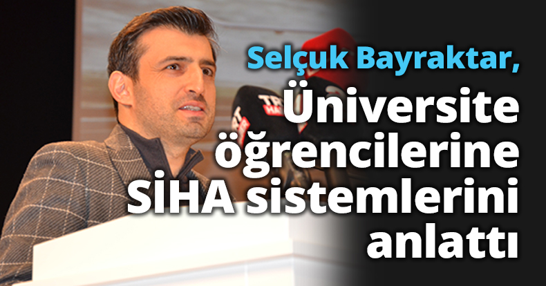 Selçuk Bayraktar, Kocaeli'de üniversite öğrencilerine SİHA sistemlerini anlattı