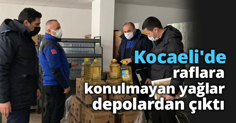 Kocaeli'de raflara konulmayan yağlar depolardan çıktı