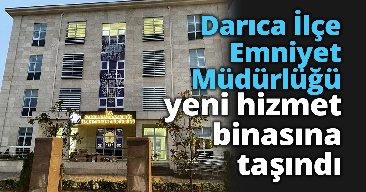 Darıca İlçe Emniyet Müdürlüğü yeni hizmet binasına taşındı