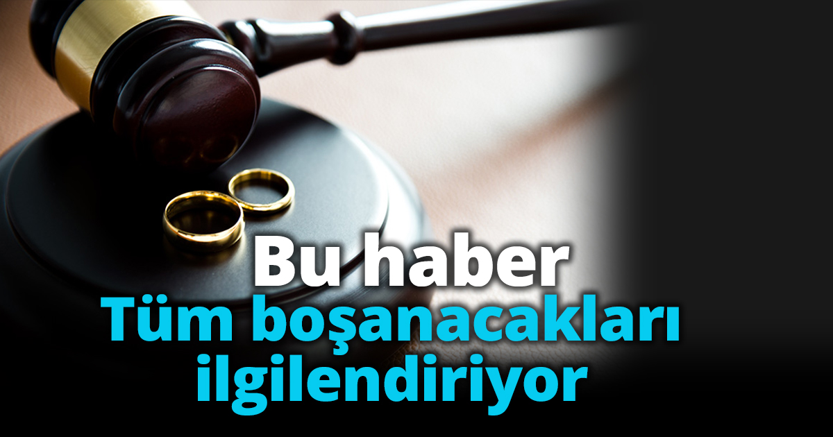 Bu haber tüm boşanacakları ilgilendiriyor