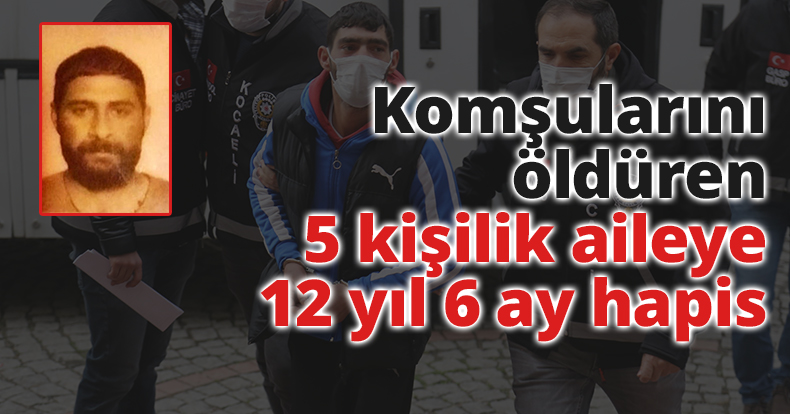 Komşularını öldüren 5 kişilik aileye 12 yıl 6 ay hapis