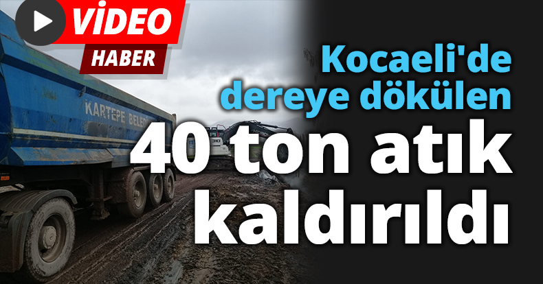 Kocaeli'de dereye dökülen 40 ton atık kaldırıldı