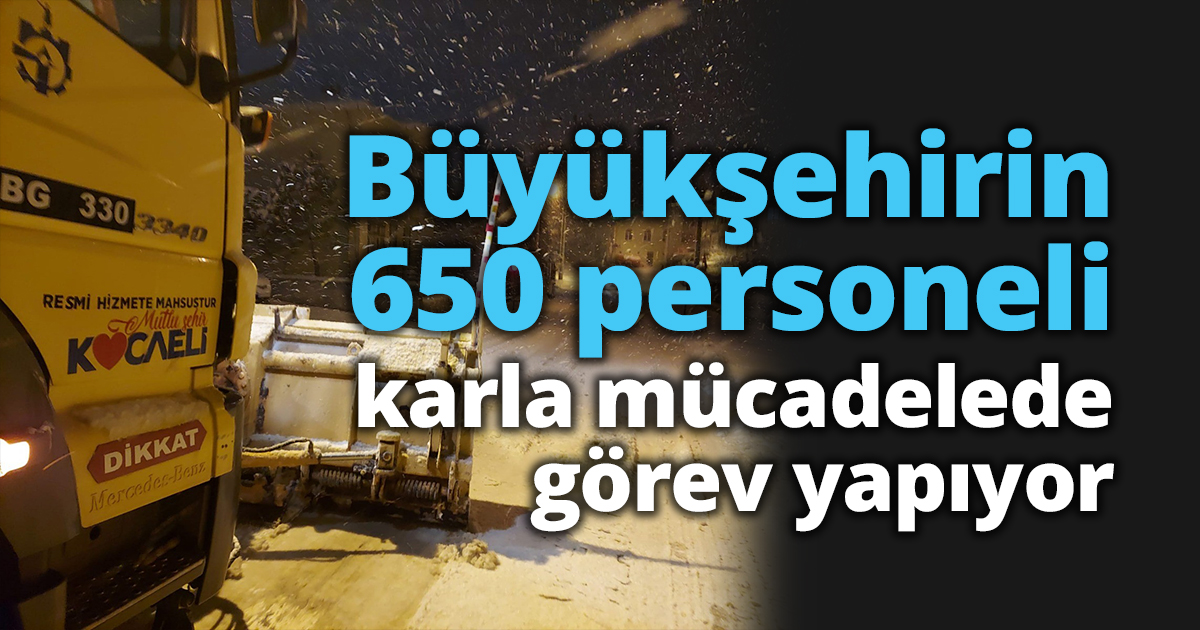 Büyükşehirin 650 personeli karla mücadelede görev yapıyor