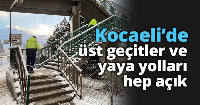 Kocaeli’de üst geçitler ve yaya yolları hep açık