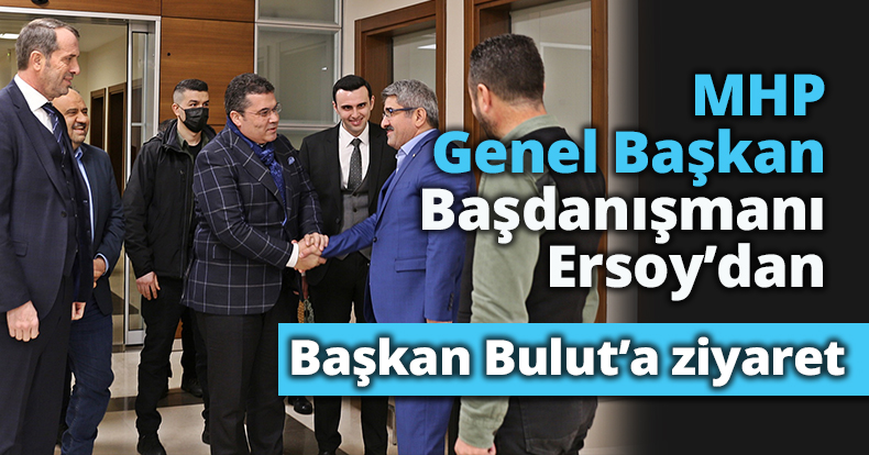 MHP Genel Başkan Başdanışmanı Ersoy’dan Başkan Bulut’a ziyaret