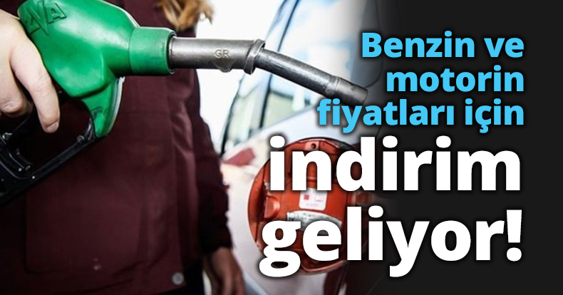 Benzin ve motorin fiyatları için indirim geliyor!