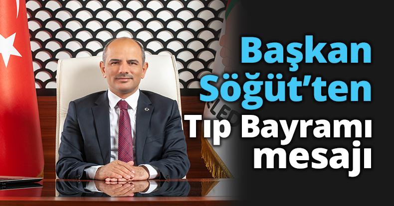 Başkan Söğüt’ten Tıp Bayramı mesajı