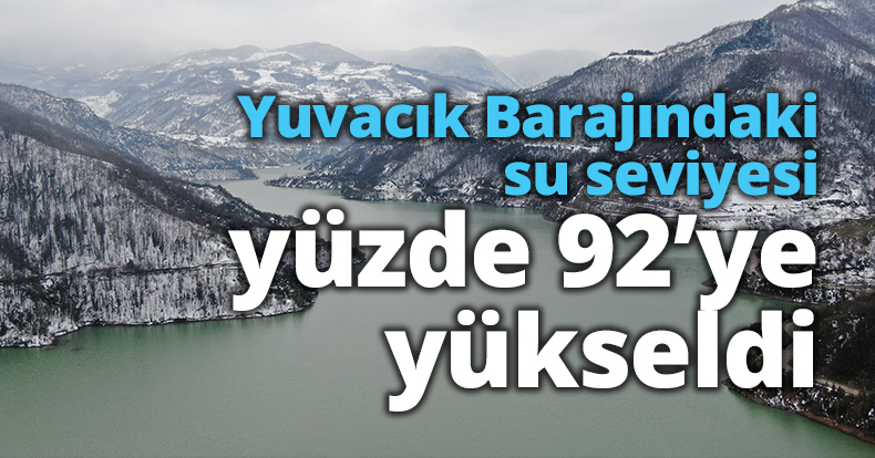 Yuvacık Barajındaki su seviyesi yüzde 92’ye yükseldi