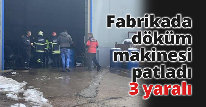 Fabrikada döküm makinesi patladı: 3 yaralı
