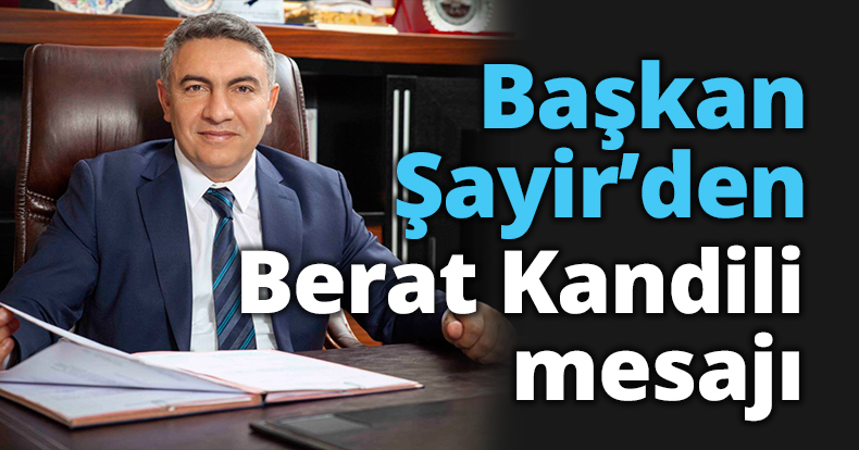 Başkan Şayir’den Berat Kandili mesajı