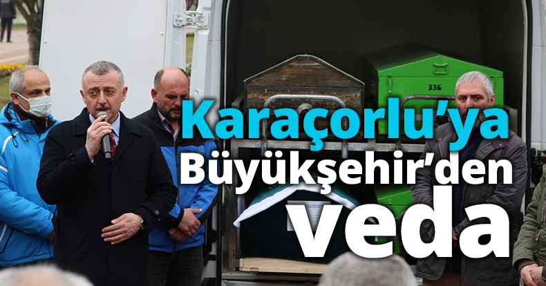 Karaçorlu’ya Büyükşehir’den veda   