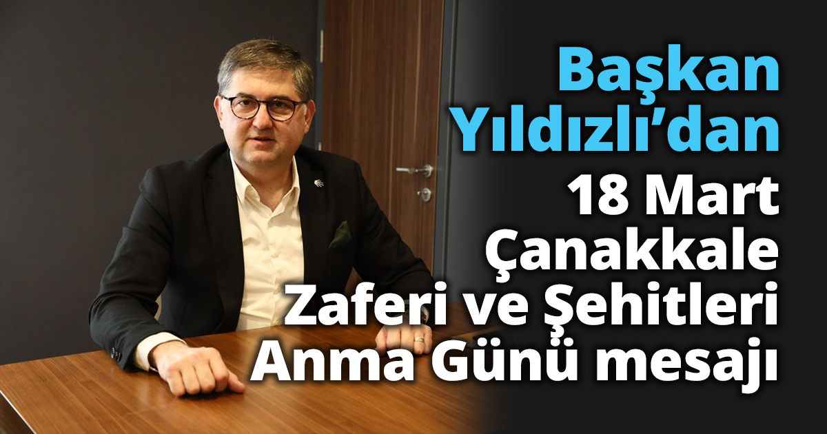 Başkan Yıldızlı’dan 18 Mart Çanakkale Zaferi ve Şehitleri Anma Günü mesajı