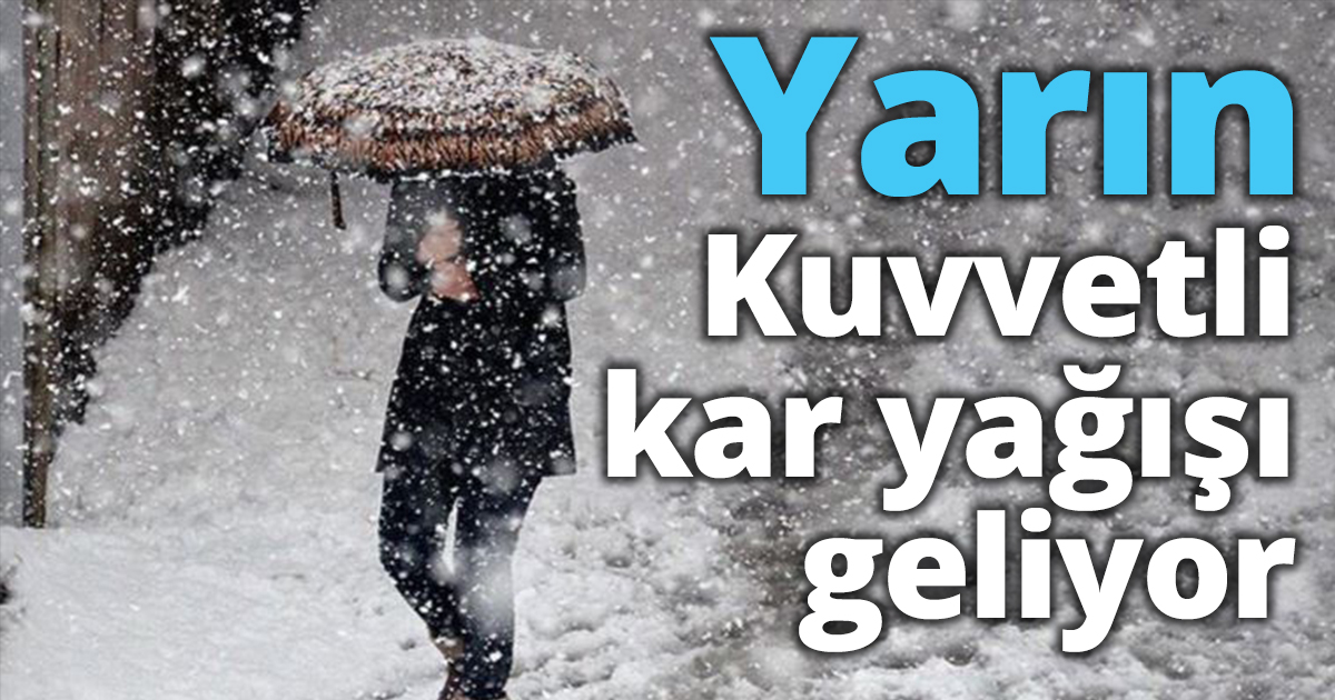 Yarın Kuvvetli kar yağışı geliyor