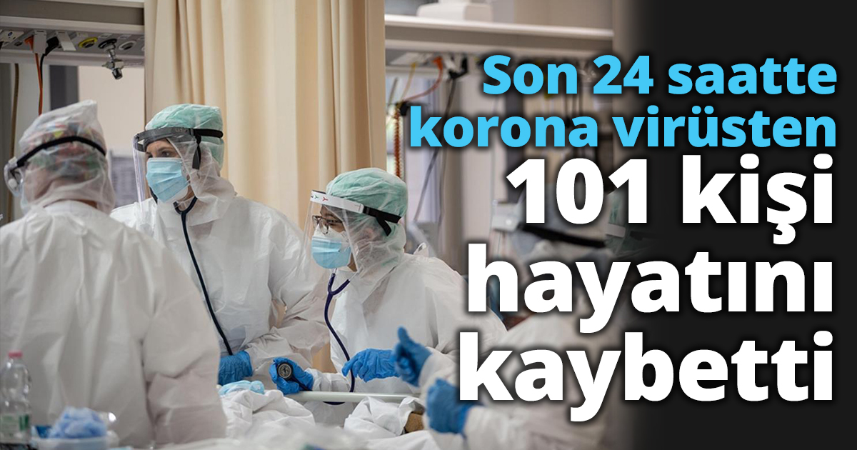 Son 24 saatte korona virüsten 101 kişi hayatını kaybetti
