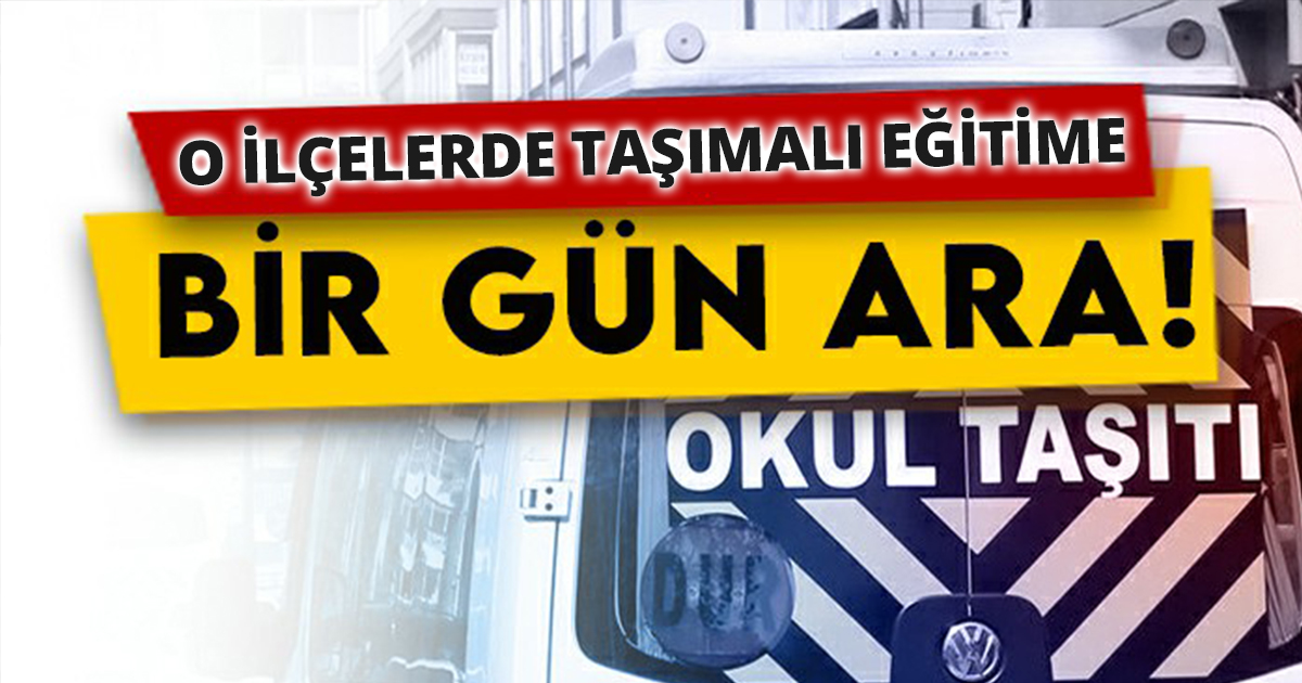 O İLÇELERDE TAŞIMALI EĞİTİME BİR GÜN ARA VERİLDİ