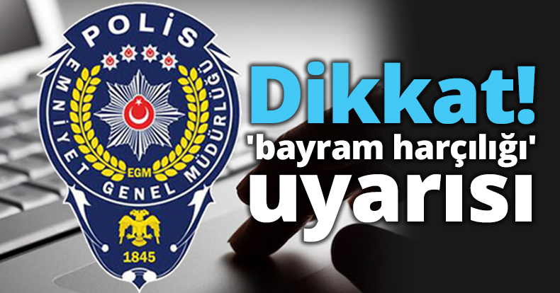 EGM'den 'bayram harçılığı' uyarısı
