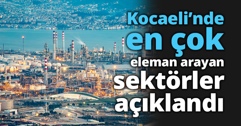 Kocaeli’nde en çok eleman arayan sektörler açıklandı