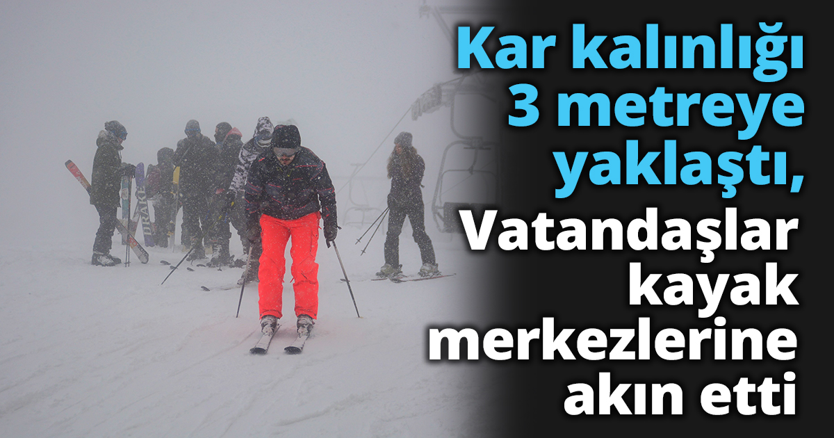  Kar kalınlığı 3 metreye yaklaştı, vatandaşlar kayak merkezlerine akın etti