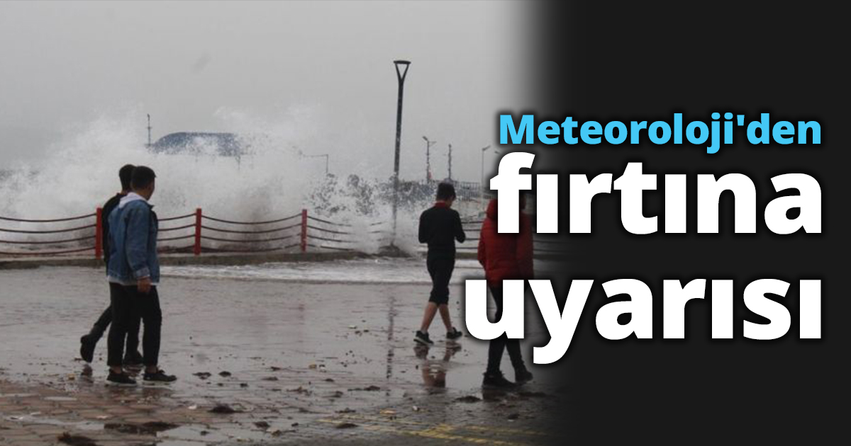 Meteoroloji'den fırtına uyarısı
