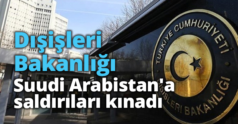 Dışişleri Bakanlığı, Suudi Arabistan'a saldırıları kınadı