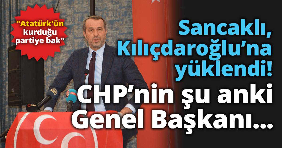 Sancaklı, CHP lideri Kılıçdaroğlu’na yüklendi!
