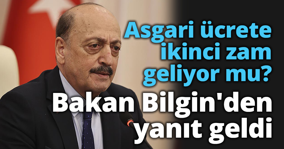 Asgari ücrete ikinci zam geliyor mu? Bakan Bilgin'den yanıt geldi