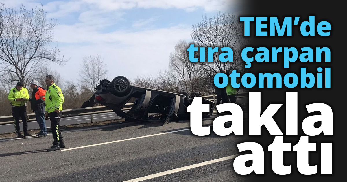 TEM’de tıra çarpan otomobil takla attı