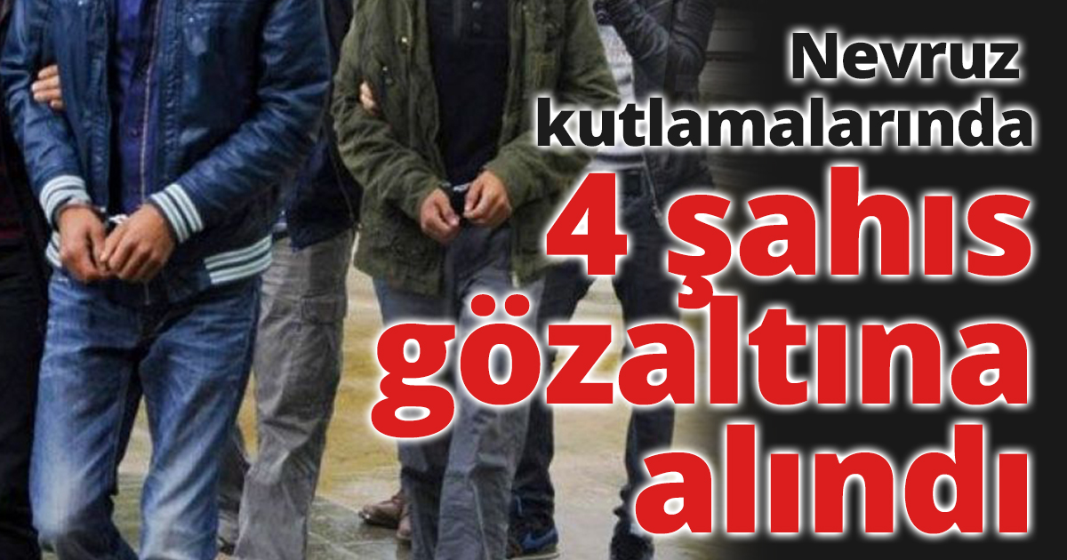 Nevruz kutlamalarında PKK propagandası yapan 4 şahıs gözaltına alındı