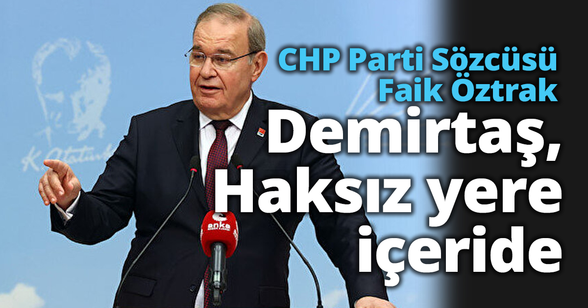 CHP'li Özkan'ın 'Selahattin Demirtaş' çıkışına Parti Sözcüsü Öztrak da destek verdi: Haksız yere içeride