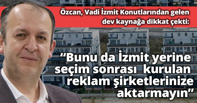 “Bunu da İzmit yerine seçim sonrası  kurulan reklam şirketlerinize aktarmayın”