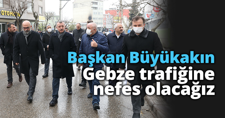 Başkan Büyükakın: Gebze trafiğine nefes olacağız