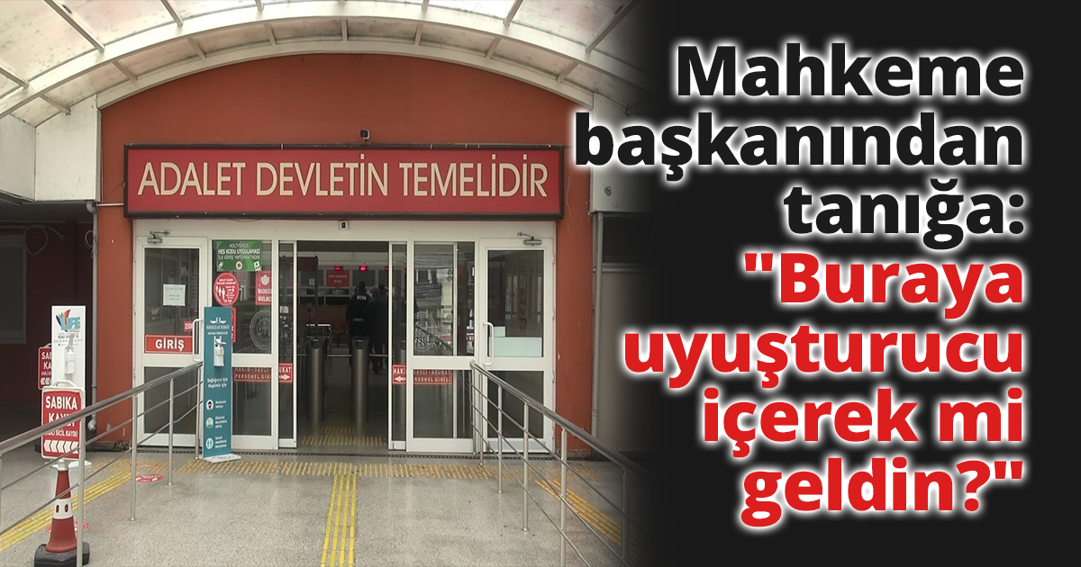Mahkeme başkanından tanığa: 