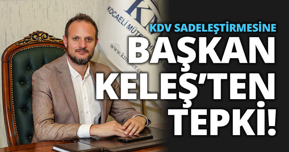 KDV SADELEŞTİRMESİNE BAŞKAN KELEŞ’TEN TEPKİ! 
