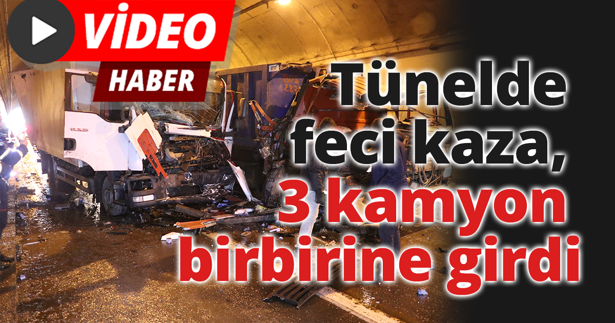 Tünelde feci kaza, 3 kamyon birbirine girdi