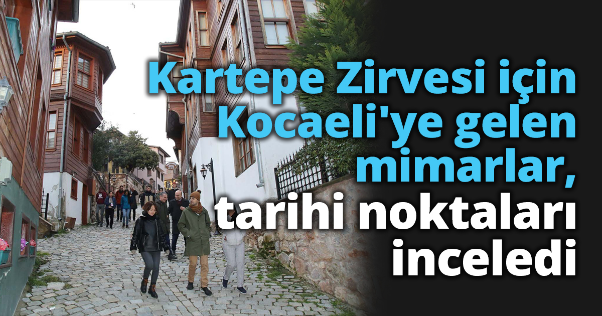 Kartepe Zirvesi için Kocaeli'ye gelen mimarlar, tarihi noktaları inceledi