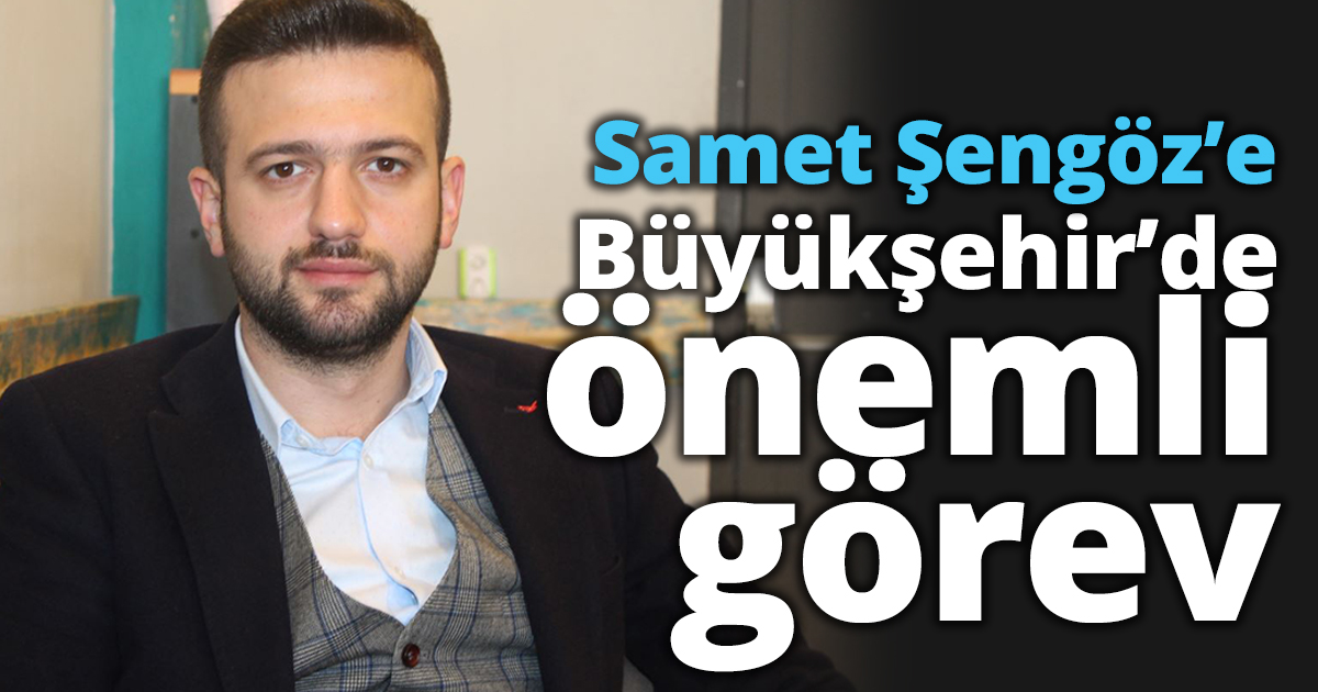 Samet Şengöz’e Büyükşehir’de önemli görev