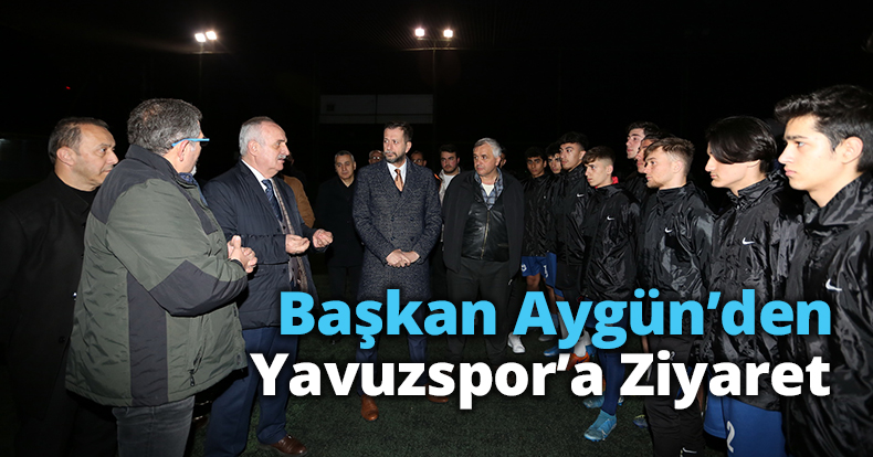 Başkan Aygün’den Yavuzspor’a Ziyaret
