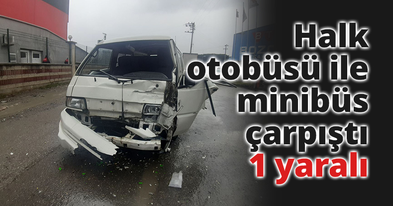 Halk otobüsü ile minibüs çarpıştı: 1 yaralı