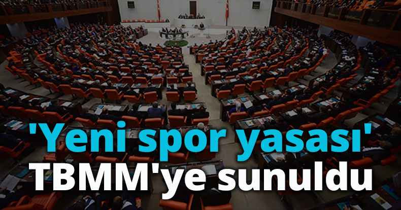 'Yeni spor yasası' TBMM'ye sunuldu