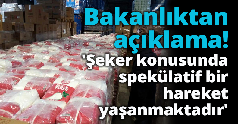 Tarım ve Orman Bakanlığı: 'Şeker konusunda spekülatif bir hareket yaşanmaktadır'